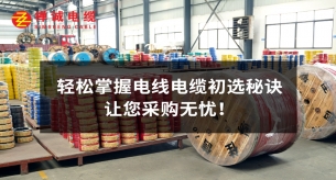 輕松掌握電線電纜初選秘訣，讓您采購(gòu)無憂！