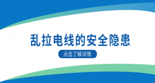 電纜生產(chǎn)廠家為您科普亂拉電線的隱患